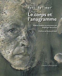 Le corps et l'anagramme - Bellmer Hans ; Massonet Stéphane ; Noël Bernard