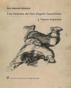 Une histoire de l'art d'après Auschwitz. Volume 1, Figures disparates - Bernard-Nouraud Paul