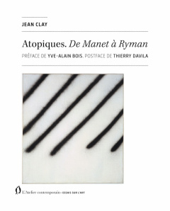Atopiques. De Manet à Ryman - Clay Jean ; Bois Yve-Alain ; Davila Thierry ; Mavr