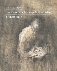 Une histoire de l'art d'après Auschwitz. Volume 2, Figures disparues - Bernard-Nouraud Paul