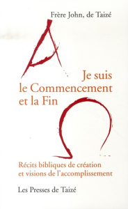 Je Suis le Commencement et la Fin. Récits bibliques de création et visions de l'accomplissement - JOHN FR.