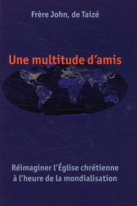 Une multitude d'amis. Réimaginer l'Eglise chrétienne à l'heure de la mondialisation - JOHN FR.