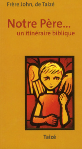 Notre Père... Un itinéraire biblique, Edition revue et augmentée - FRERE JOHN DE TAIZE