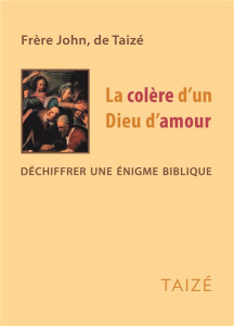 La colère d'un Dieu d'amour. Déchiffrer une énigme biblique - JOHN FR.