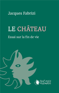 Le château. Essai sur la fin de vie - Fabrizi Jacques