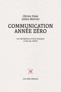 Communication année zéro. Les entreprises et leurs marques à l'ère du COVID - Disle Olivier ; Mercier Julien