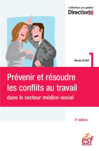 Prévenir et résoudre les conflits au travail dans le secteur social et médico-social. 3e édition - Scohy Nicolas