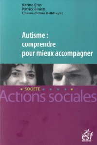 Autisme : comprendre pour mieux accompagner - Gros Karine ; Binisti Patrick ; Belkhayat Chams-Dd