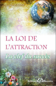 La loi de l'attraction : la clef du succès - Antoine Joseph