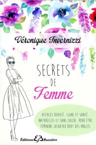 Secrets de femme / Astuce beauté, ligne et santé, naturelles et sans chichi, pour être féminine - Invernizzi Véronique