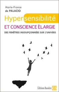 Hypersensibilité et conscience élargie. Des fenêtres insoupçonnées sur l'univers - Palacio Marie-France de