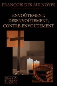 Envoûtement, désenvoûtement, contre-envoûtement - Aulnoyes François des