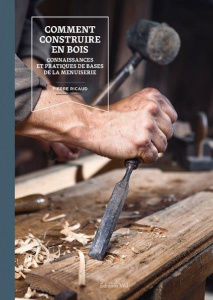 Comment construire en bois. Connaissances et pratiques de base de la menuiserie - Ricaud Pierre