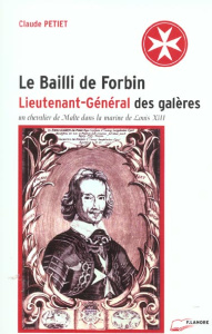 Le Bailli de Forbin, lieutenant-général des galères. Un chevalier de Malte dans la marine de Louis X - Petiet Claude