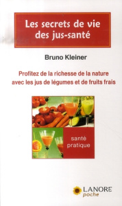 Les secrets de vie des jus-santé - Kleiner Bruno