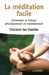 La méditation facile. Comment se relaxer physiquement et mentalement - Gawler Ian ; Gardin Nanon