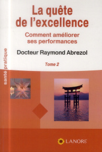 La quête de l'excellence. Tome 2, Comment améliorer ses performances - Abrezol Raymond