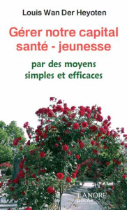 Gérer notre capital santé-jeunesse. Par des moyens simples et efficaces - Wan der Heyoten Louis