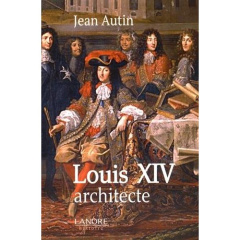 Louis XIV architecte - Autin Jean