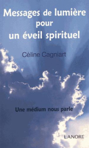 Messages de lumière pour un éveil spirituel. Une médium nous parle - Cagniart Céline
