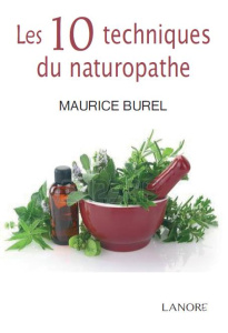 Les 10 techniques du naturopathe. Abrégé de naturopathie - Burel Maurice