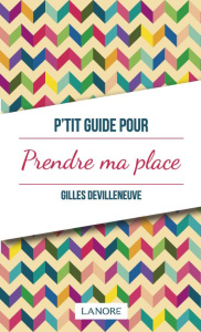 P'tit guide pour prendre sa place - Devilleneuve Gilles