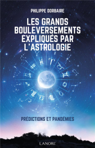 Les grands bouleversements expliqués par l'astrologie. Prédictions et pandémies - Dorbaire Philippe