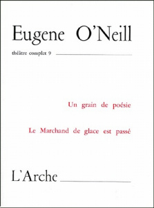 Théâtre complet. Tome 9, Un grain de poésie ; Le Marchand de glace est passé - O'Neill Eugene