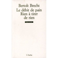 Le débit de pain ; Rien à tirer de rien. Fragments - Brecht Bertolt ; Regnaut Maurice