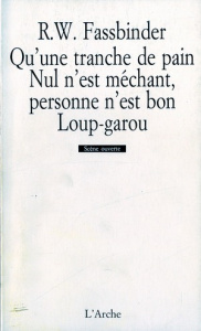 QU'UNE TRANCHE DE PAIN, NUL N'EST MECHANT, PERSONNE N'EST BON? LOUP-GAROU - Fassbinder Rainer-Werner