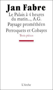 Trois pièces : Le palais à 4 heures du matin... ; A G. Paysage prométhéen ; Perroquets et cobayes - Fabre Jan