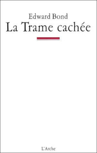 La Trame cachée. Notes sur le théâtre et l'Etat - Bond Edward ; Bas Georges ; Hankins Jérôme ; Magoi