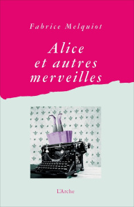 Alice et autres merveilles - Melquiot Fabrice