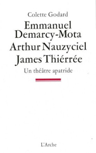Emmanuel Demarcy-Mota, Arthur Nauzyciel, James Thiérrée. Un théâtre apatride - Godard Colette
