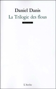 La Trilogie des flous ; Mille anonymes ; Ayiti tè frajil ou L'Ile saline - Danis Daniel