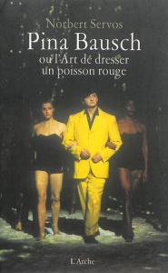 Pina Bausch ou l'art de dresser un poisson rouge - Servos Norbert ; Le Parc Dominique ; Delettres Céc