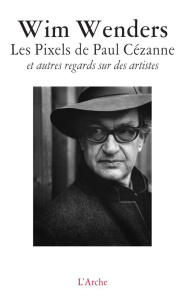 Les Pixels de Paul Cézanne et autres regards sur des artistes - Wenders Wim ; Auger Marie-Claude