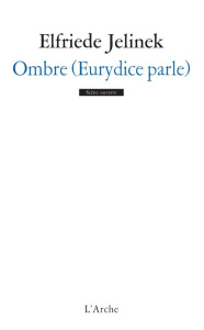 Ombre (Eurydice parle) - Jelinek Elfriede ; Herr Sophie Andrée