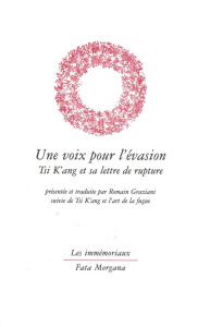 Une voix pour l'évasion. Tsi K'ang et sa lettre de rupture, suivie de Tsi K'ang et l'art de la fugue - Graziani Romain