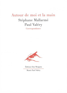 Autour de moi et la main. Correspondance - Mallarmé Stéphane ; Valéry Paul ; Jarrety Michel ;
