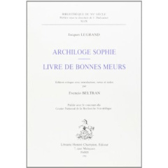 ARCHILOGE SOPHIE. - LIVRE DE BONNES MOEURS. EDITION CRITIQUE, AVEC INTRODUCTION, NOTES ET INDEX - JACQUES LEGRAND