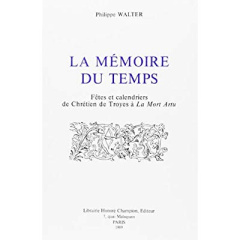 LA MEMOIRE DU TEMPS. FETES ET CALENDRIERS, DE CHRETIEN DE TROYES A LA MORT ARTU. - WALTER PHILIPPE
