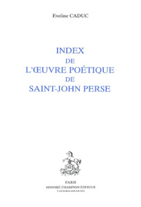INDEX DE L'OEUVRE POETIQUE DE SAINT-JOHN PERSE. - CADUC EVELINE
