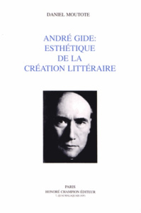 ANDRE GIDE. ESTHETIQUE DE LA CREATION LITTERAIRE. - MOUTOTE DANIEL