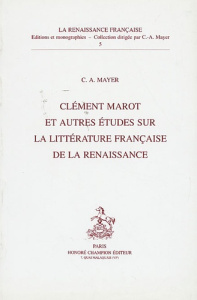 CLEMENT MAROT ET AUTRES ETUDES SUR LA LITTERATURE FRANCAISE DE LA RENAISSANCE. - MAYER C.A.