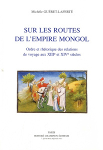 SUR LES ROUTES DE L'EMPIRE MONGOL. ORDRE ET RHETORIQUE DES RELATIONS DE VOYAGE AUX XIIIE ET XIVE SI - GUERET-LAFERTE M