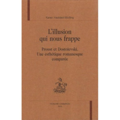 L'ILLUSION QUI NOUS FRAPPE. PROUST ET DOSTOIEVSKI. UNE ESTHETIQUE ROMANESQUE COMPAREE. - HADDAD-WOTLING K