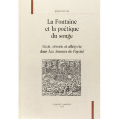 LA FONTAINE ET LA POETIQUE DU SONGE. RECIT, REVERIE ET ALLEGORIE DANS LES AMOURS DE PSYCHE. - DONNE BORIS