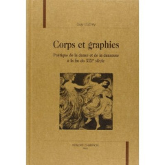 CORPS ET GRAPHIES. POETIQUE DE LA DANSE ET DE LA DANSEUSE A LA FIN DU XIXE SIECLE. - DUCREY GUY