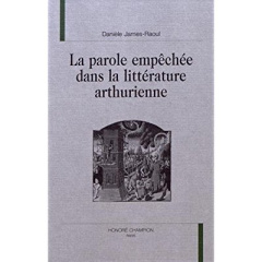 LA PAROLE EMPECHEE DANS LA LITTERATURE ARTHURIENNE. - JAMES-RAOUL DANIELE